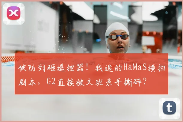 破防到砸遥控器！我造的HaMaS横扫剧本，G2直接被文班亲手撕碎？