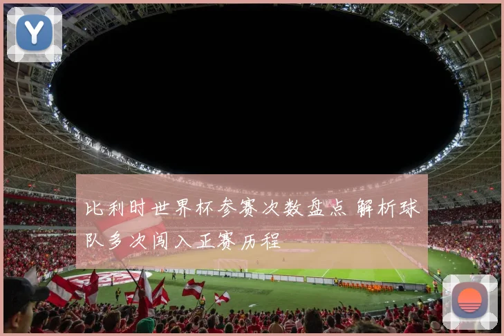比利时世界杯参赛次数盘点 解析球队多次闯入正赛历程