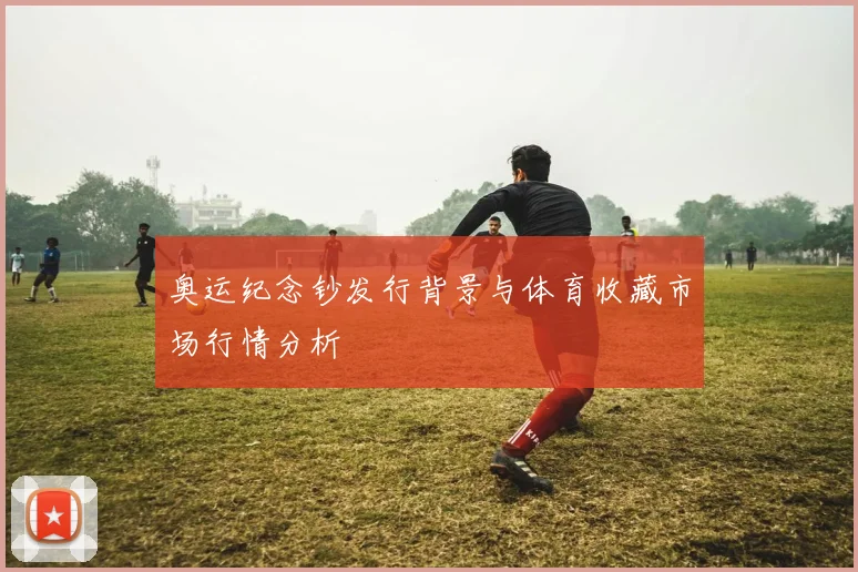 奥运纪念钞发行背景与体育收藏市场行情分析