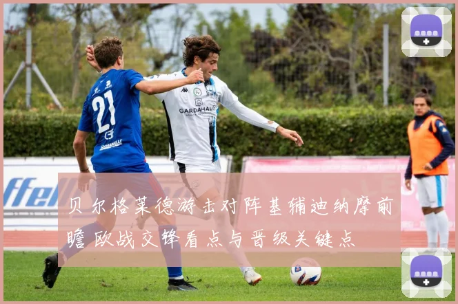 贝尔格莱德游击对阵基辅迪纳摩前瞻 欧战交锋看点与晋级关键点