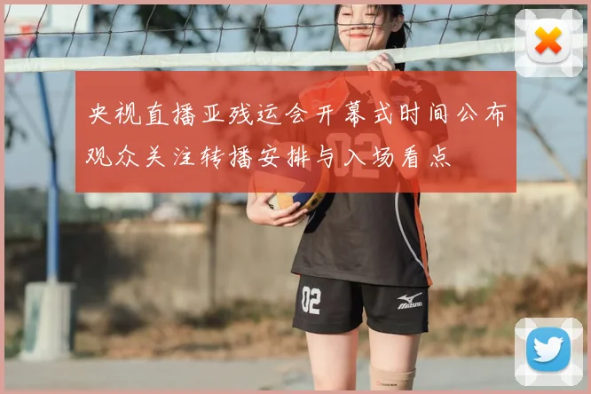 央视直播亚残运会开幕式时间公布观众关注转播安排与入场看点