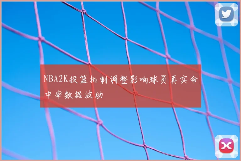 NBA2K投篮机制调整影响球员真实命中率数据波动