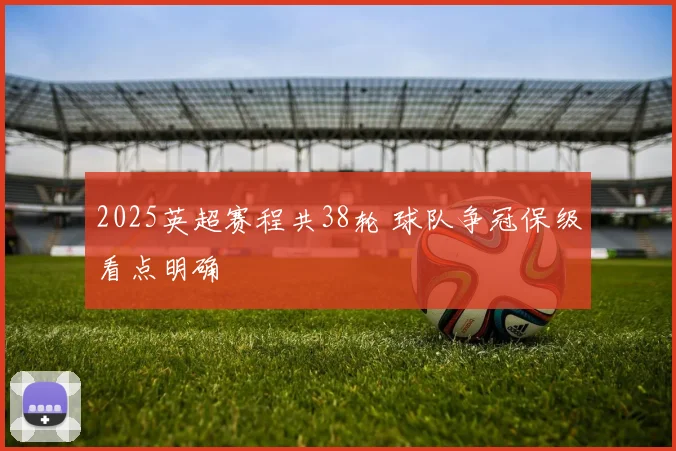 2025英超赛程共38轮 球队争冠保级看点明确