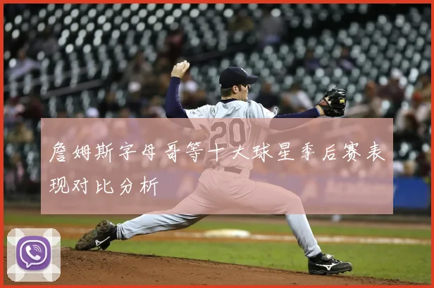 詹姆斯字母哥等十大球星季后赛表现对比分析